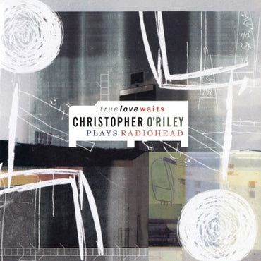 True Love Waits - Christopher O'Riley Plays Radiohead